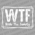 Bold distressed text saying WTF with script text With The Family inside a geometric frame DTF transfer ready to press.
