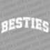 Bold white varsity style text saying BESTIES in an arched collegiate font DTF transfer ready to press.