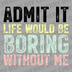 Colorful distressed text saying Admit It Life Would Be Boring Without Me in pastel yellow, teal, and pink DTF transfer ready to press.