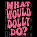 What Would Dolly Do? DTF Transfer - Pink Slogan Ready to Press Design