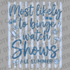 Blue text saying Most Likely to Binge Watch Shows All Summer with sunglasses and seashells icons DTF transfer ready to press.
