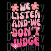 We Listen And We Don't Judge DTF Transfer - Valentine’s Day Slogan Ready to Press