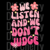 We Listen And We Don't Judge DTF Transfer - Valentine’s Day Slogan Ready to Press