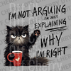 Illustration of a grumpy black cat holding a coffee mug with the text I'm Not Arguing I'm Just Explaining Why I'm Right DTF transfer ready to press.