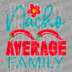Vibrant teal and red text saying Nacho Average Family with chili peppers and a flower DTF transfer ready to press.