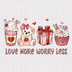 Love More Worry Less Valentine DTF Transfer - Coffee & Treats Ready to Press